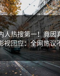 刚刚圈内人热搜第一！竟因真相，人人影视回应：全网热议不断