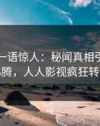 当事人一语惊人：秘闻真相引发热血沸腾，人人影视疯狂转发