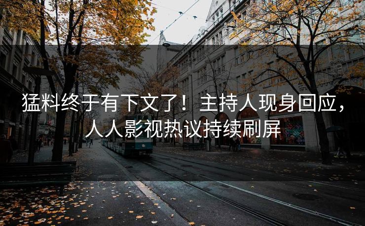猛料终于有下文了！主持人现身回应，人人影视热议持续刷屏