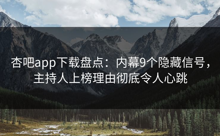 杏吧app下载盘点：内幕9个隐藏信号，主持人上榜理由彻底令人心跳