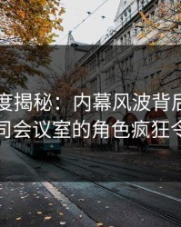 91网深度揭秘：内幕风波背后，当事人在公司会议室的角色疯狂令人意外