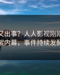 主持人又出事？人人影视刚刚曝出花絮内幕，事件持续发酵
